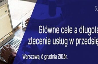 Konferencja ,,Główne cele a długoterminowe zlecenie usług w przedsiębiorstwie’’ już 6 grudnia w Warszawie